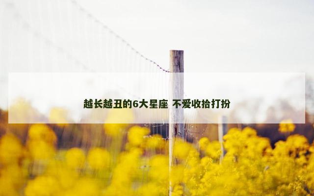 越长越丑的6大星座 不爱收拾打扮