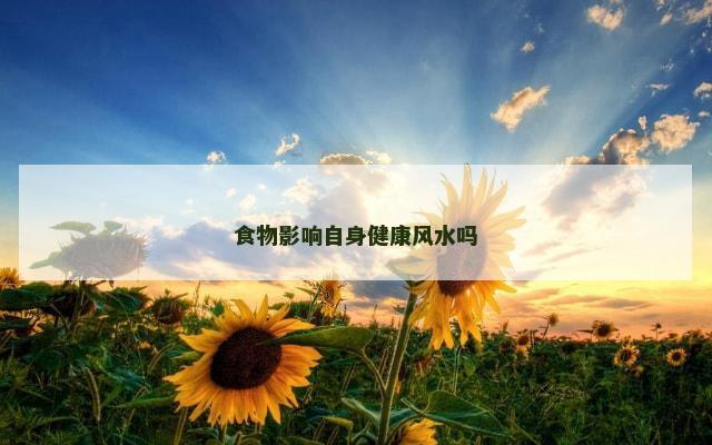 食物影响自身健康风水吗