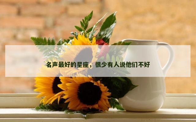 名声最好的星座，很少有人说他们不好