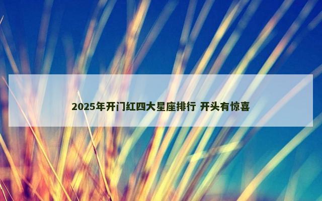 2025年开门红四大星座排行 开头有惊喜