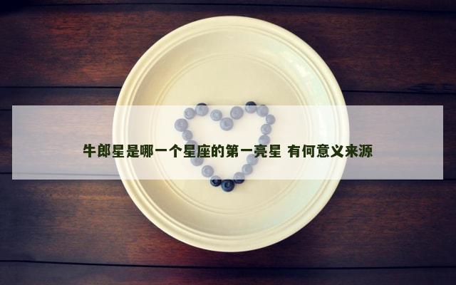 牛郎星是哪一个星座的第一亮星 有何意义来源