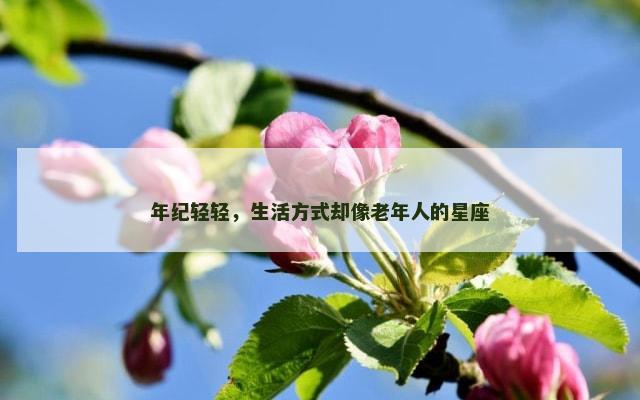 年纪轻轻，生活方式却像老年人的星座