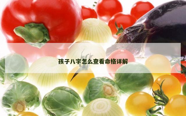 孩子八字怎么查看命格详解