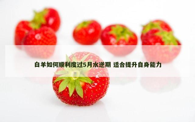 白羊如何顺利度过5月水逆期 适合提升自身能力