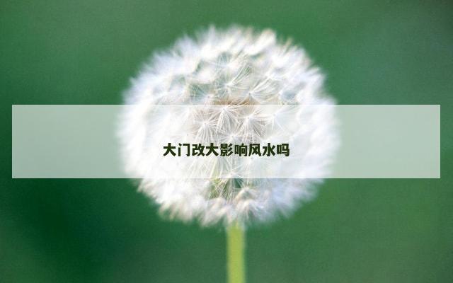 大门改大影响风水吗