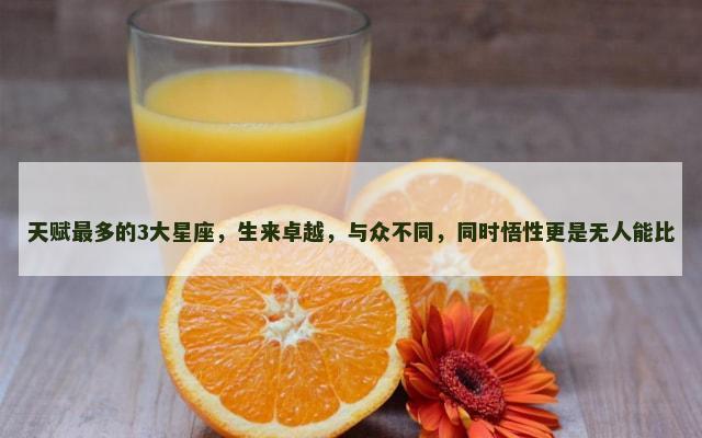 天赋最多的3大星座，生来卓越，与众不同，同时悟性更是无人能比
