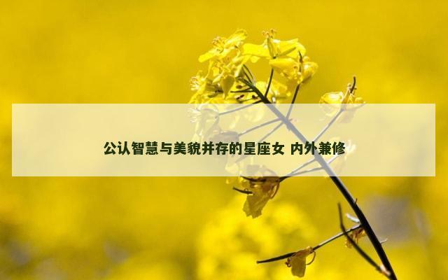 公认智慧与美貌并存的星座女 内外兼修