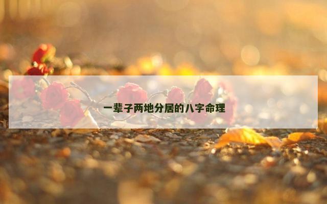 一辈子两地分居的八字命理