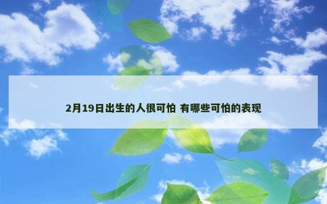 2月19日出生的人很可怕 有哪些可怕的表现