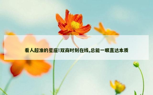 看人超准的星座!双商时刻在线,总能一眼直达本质