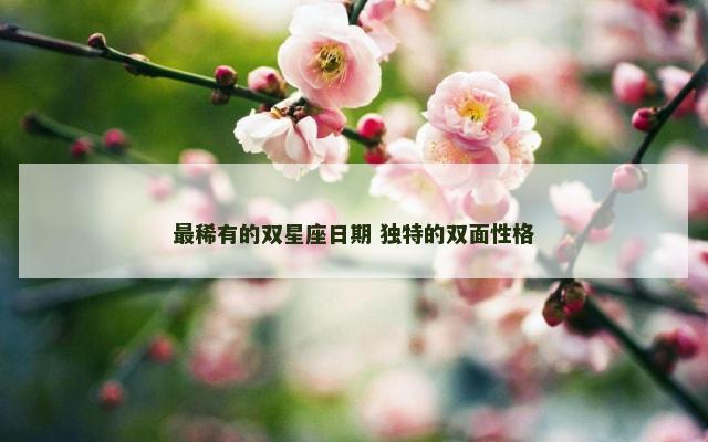 最稀有的双星座日期 独特的双面性格
