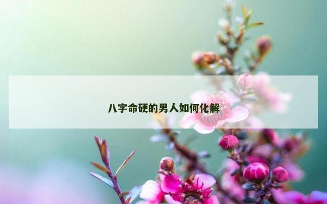 八字命硬的男人如何化解