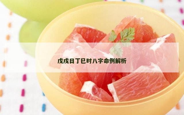 戊戌日丁巳时八字命例解析