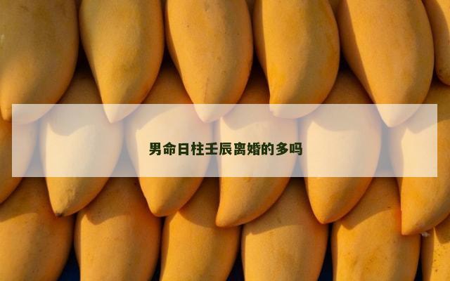 男命日柱壬辰离婚的多吗