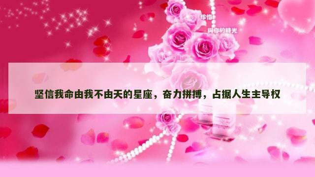 坚信我命由我不由天的星座，奋力拼搏，占据人生主导权