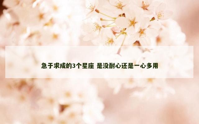 急于求成的3个星座 是没耐心还是一心多用