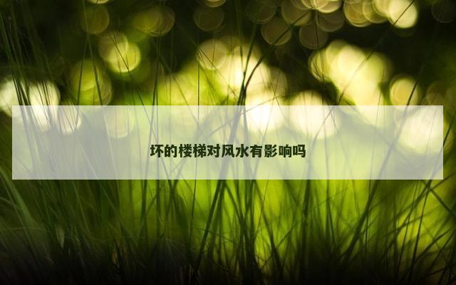 坏的楼梯对风水有影响吗