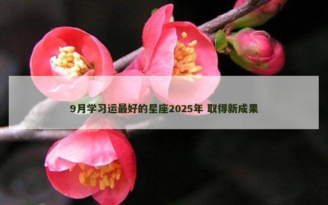 9月学习运最好的星座2025年 取得新成果