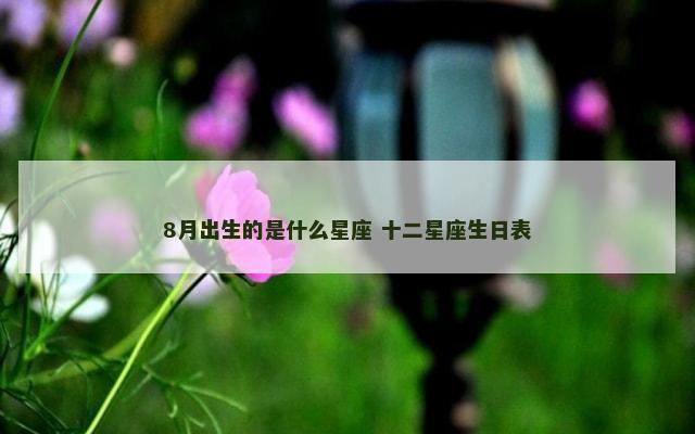 8月出生的是什么星座 十二星座生日表