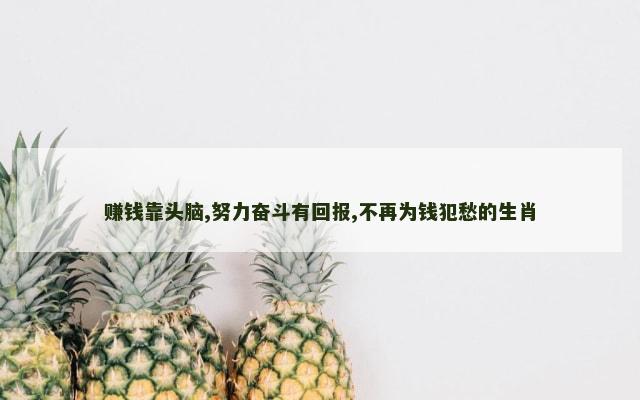 赚钱靠头脑,努力奋斗有回报,不再为钱犯愁的生肖