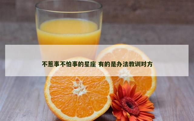 不惹事不怕事的星座 有的是办法教训对方