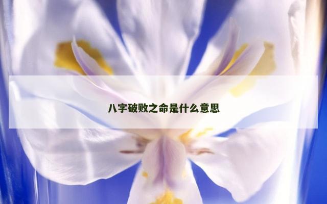 八字破败之命是什么意思