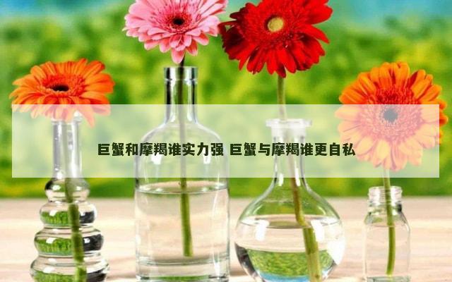 巨蟹和摩羯谁实力强 巨蟹与摩羯谁更自私