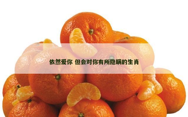依然爱你 但会对你有所隐瞒的生肖