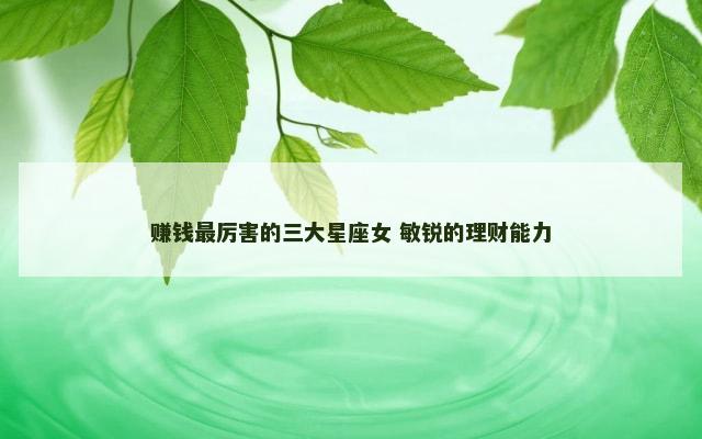 赚钱最厉害的三大星座女 敏锐的理财能力