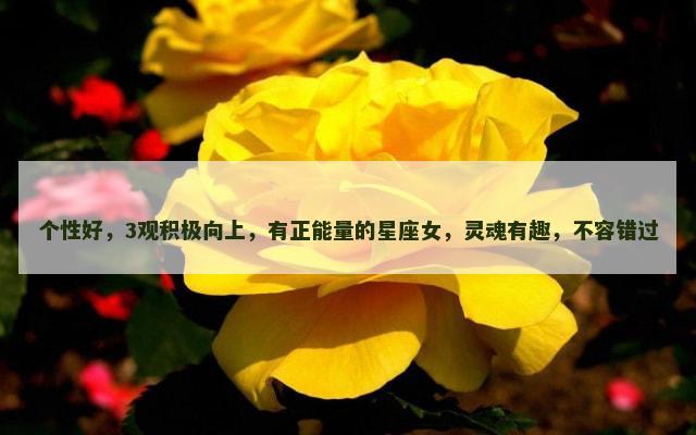 个性好，3观积极向上，有正能量的星座女，灵魂有趣，不容错过