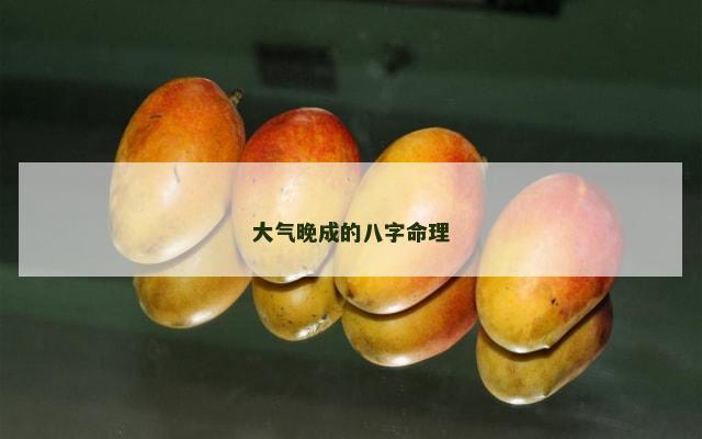 大气晚成的八字命理