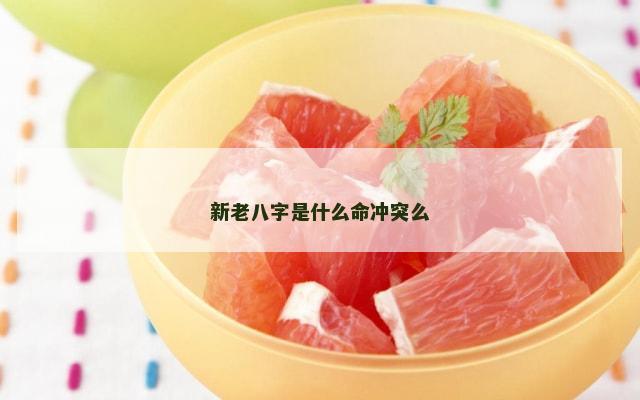 新老八字是什么命冲突么
