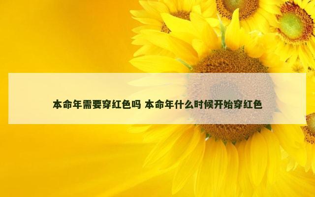 本命年需要穿红色吗 本命年什么时候开始穿红色