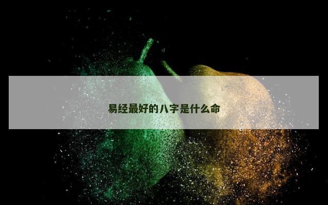 易经最好的八字是什么命