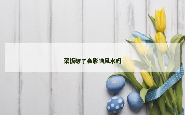 菜板破了会影响风水吗
