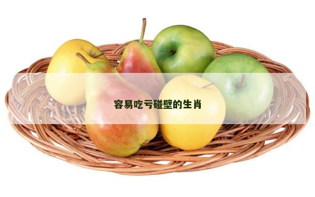 容易吃亏碰壁的生肖