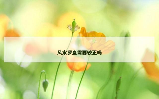 风水罗盘需要较正吗