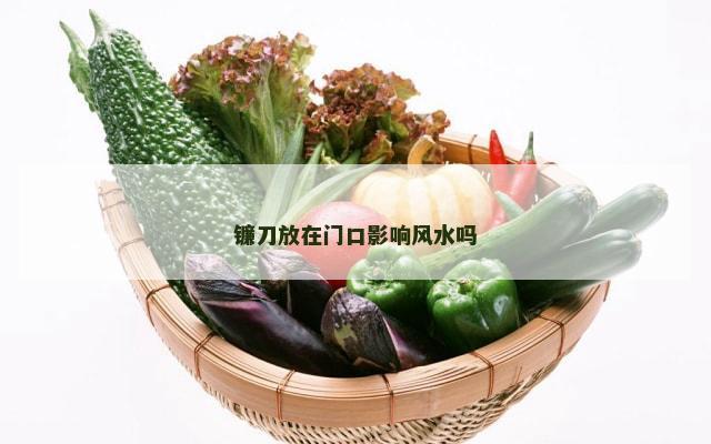镰刀放在门口影响风水吗
