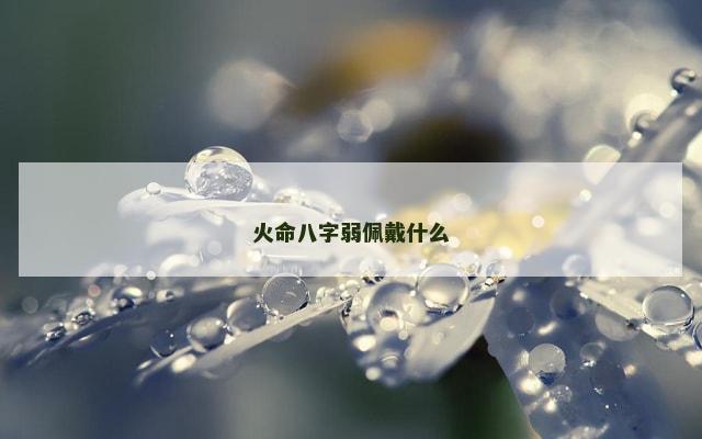 火命八字弱佩戴什么