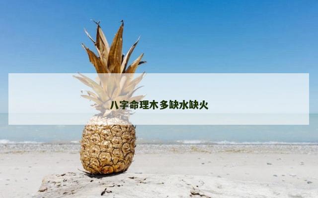 八字命理木多缺水缺火