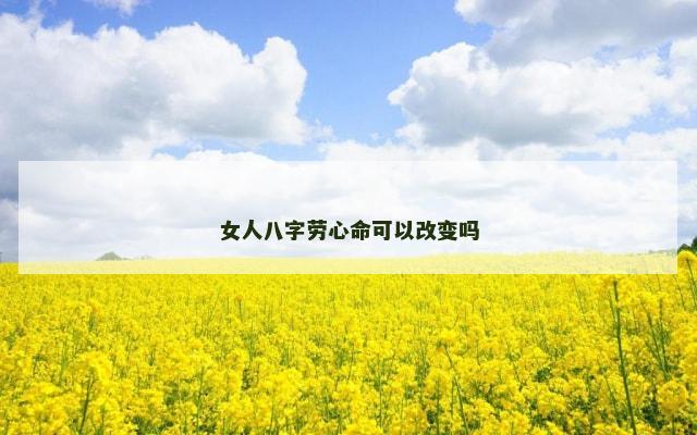 女人八字劳心命可以改变吗