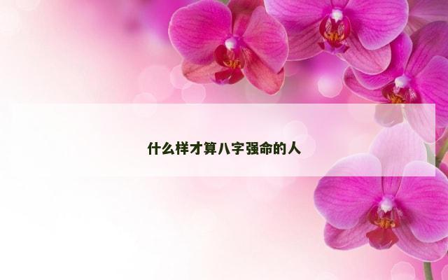 什么样才算八字强命的人