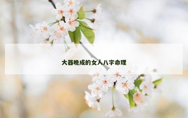 大器晚成的女人八字命理