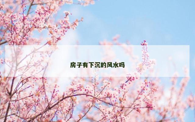 房子有下沉的风水吗