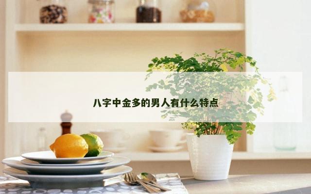 八字中金多的男人有什么特点