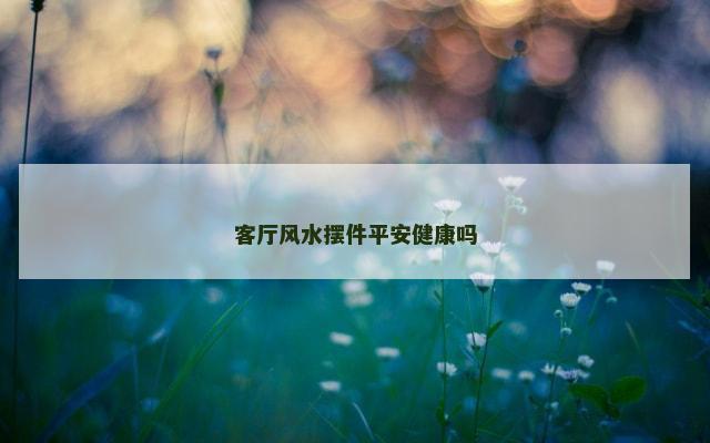 客厅风水摆件平安健康吗