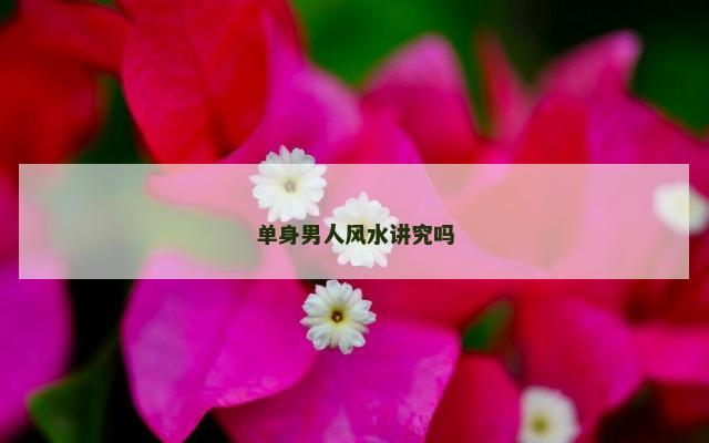 单身男人风水讲究吗