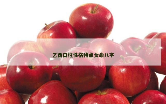 乙酉日柱性格特点女命八字