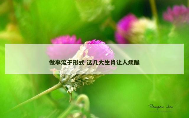 做事流于形式 这几大生肖让人烦躁