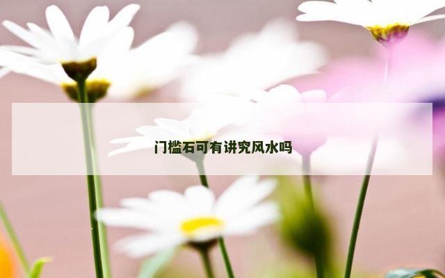 门槛石可有讲究风水吗